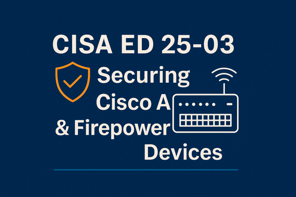 CISA ED 25-03: Securing Cisco ASA & Firepower Devices